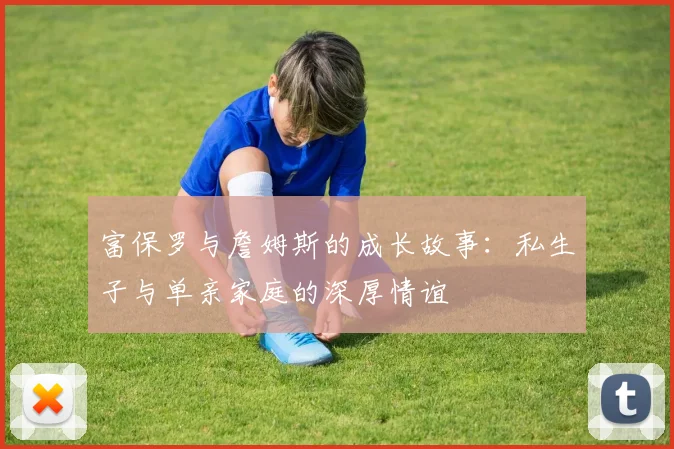 富保罗与詹姆斯的成长故事：私生子与单亲家庭的深厚情谊